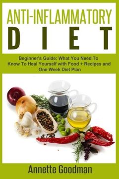 portada Anti-Inflammatory Diet: Beginner's Guide: What You Need To Know To Heal Yourself with Food + Recipes + One Week Diet Plan (Weight Loss Plan Series) (Volume 6)