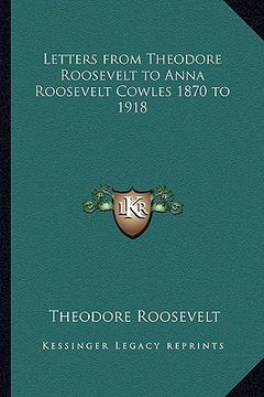 portada letters from theodore roosevelt to anna roosevelt cowles 1870 to 1918 (en Inglés)