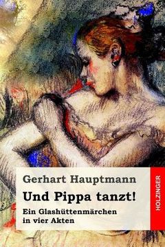 portada Und Pippa Tanzt!: Ein Glashüttenmärchen In Vier Akten (german Edition) (en Alemán)
