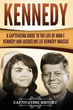 portada Kennedy: A Captivating Guide to the Life of John F. Kennedy and Jacqueline Lee Kennedy Onassis (in English)