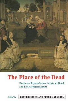 portada The Place of the Dead: Death and Remembrance in Late Medieval and Early Modern Europe 