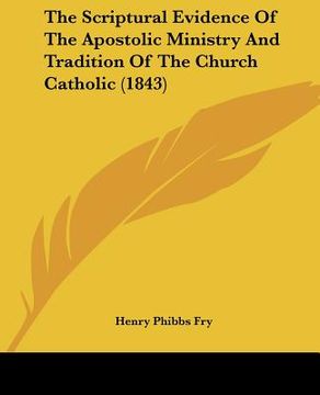 portada the scriptural evidence of the apostolic ministry and tradition of the church catholic (1843) (en Inglés)