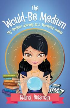 portada The Would-Be Medium: My Ten-Year Journey as a Workshop Junkie
