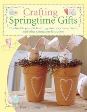 portada Crafting Springtime Gifts: 25 Adorable Projects Featuring Bunnies, Chicks, Lambs and Other Springtime Favourites 