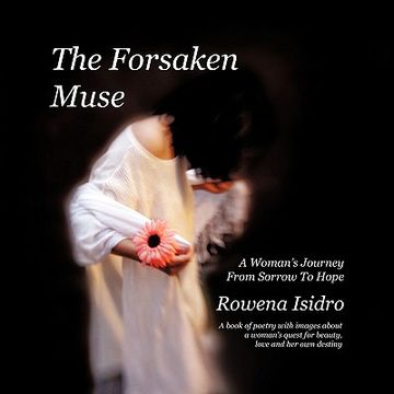 portada the forsaken muse, a woman's journey from sorrow to hope: a book of poetry with images about a woman's quest for beauty, love and her own destiny
