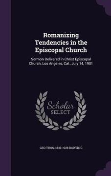 portada Romanizing Tendencies in the Episcopal Church: Sermon Delivered in Christ Episcopal Church, Los Angeles, Cal., July 14, 1901 (in English)