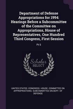portada Department of Defense Appropriations for 1994: Hearings Before a Subcommittee of the Committee on Appropriations, House of Representatives, One Hundre (in English)