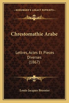 portada Chrestomathie Arabe: Lettres, Actes Et Pieces Diverses (1867) (en Francés)