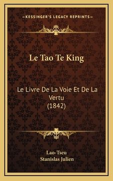 portada Le Tao Te King: Le Livre De La Voie Et De La Vertu (1842) (en Francés)