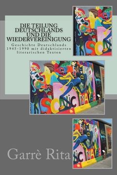 portada Die Teilung Deutschlands und die Wiedervereinigung: Geschichte Deutschlands 1945-1990 mit didaktisierten literarischen Texten (en Alemán)
