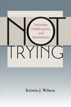 portada Not Trying: Infertility, Childlessness, and Ambivalence (en Inglés)