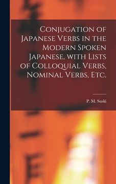 portada Conjugation of Japanese Verbs in the Modern Spoken Japanese, With Lists of Colloquial Verbs, Nominal Verbs, Etc. (en Inglés)