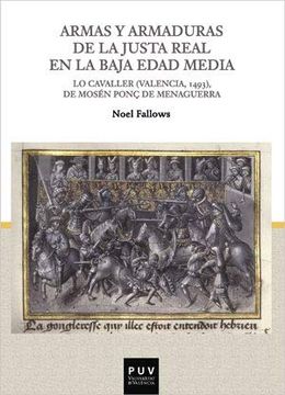 portada Armas y Armaduras de la Justa Real en la Baja Edad Media: Lo Cavaller (Valencia, 1493), de Mosén Ponç de Menaguerra: 37 (Parnaseo) (in Spanish)