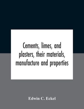 portada Cements, Limes, And Plasters, Their Materials, Manufacture And Properties (en Inglés)