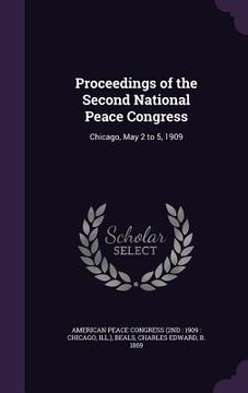 portada Proceedings of the Second National Peace Congress: Chicago, May 2 to 5, 1909 (en Inglés)
