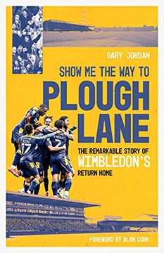 portada Show me the way to Plough Lane: The Remarkable Story of Wimbledon Fc'S Return Home (en Inglés)