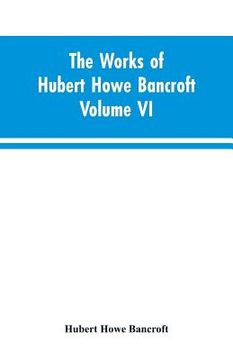 portada The Works of Hubert Howe Bancroft Volume VI History of Central America Volume I 1501-1530 (en Inglés)