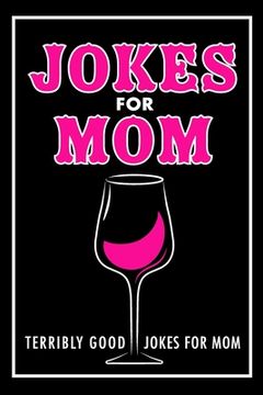 portada Jokes For Mom: Terribly Good jokes for mom Great Mom gifts, Mom Birthday Gift