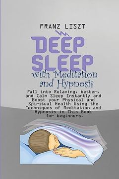 portada Deep Sleep With Meditation and Hypnosis: Fall Into Relaxing, Better, and Calm Sleep Instantly and Boost Your Physical and Spiritual Health Using the. And Hypnosis in This Book for Beginners. (in English)