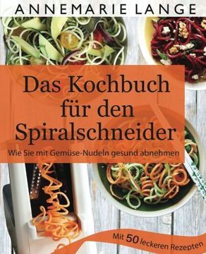 portada Spiralschneider: Das Kochbuch mit 50 leichten und leckeren Rezepten - Wie Sie sich langfristig gesund ernähren und abnehmen (German Edition)