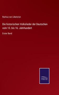 portada Die historischen Volkslieder der Deutschen vom 13. bis 16. Jahrhundert: Erster Band (in German)
