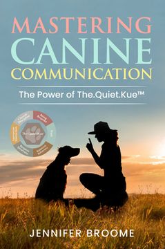 portada Mastering Canine Communication: The Power of The.Quiet.Kue (en Inglés)