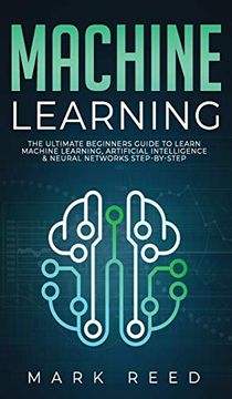 portada Machine Learning: The Ultimate Beginners Guide to Learn Machine Learning, Artificial Intelligence & Neural Networks Step-By-Step (in English)