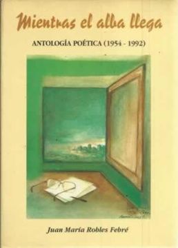 portada Mientras el Alba Llega. Antología Poética 1954-1992