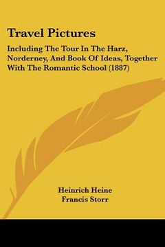 portada travel pictures: including the tour in the harz, norderney, and book of ideas, together with the romantic school (1887) (en Inglés)