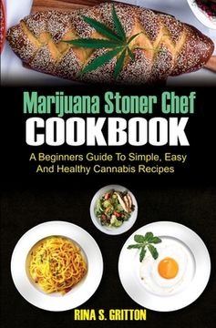 portada Marijuana Stoner Chef Cookbook: A Beginners Guide to Simple, Easy and Healthy Cannabis Recipes (en Inglés)