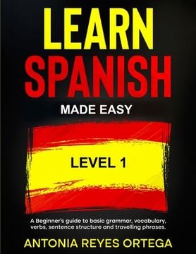portada Learn Spanish Made Easy Level 1: A Beginner's guide to basic grammar, vocabulary, verbs, sentence structure and traveling phrases (en Inglés)