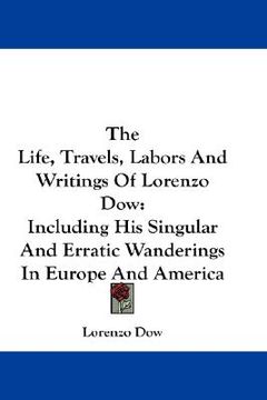 portada the life, travels, labors and writings of lorenzo dow: including his singular and erratic wanderings in europe and america (en Inglés)