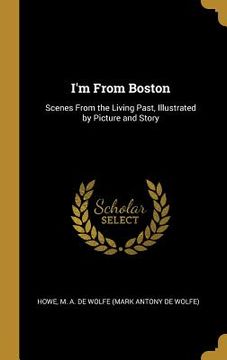 portada I'm From Boston: Scenes From the Living Past, Illustrated by Picture and Story (en Inglés)