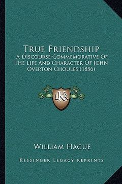 portada true friendship: a discourse commemorative of the life and character of john overton choules (1856) (in English)