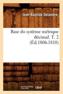 portada Base Du Système Métrique Décimal. T. 2 (Éd.1806-1810) (en Francés)