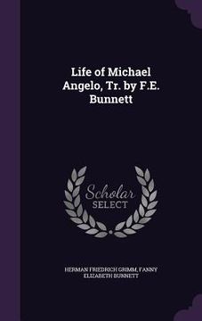 portada Life of Michael Angelo, Tr. by F.E. Bunnett (en Inglés)