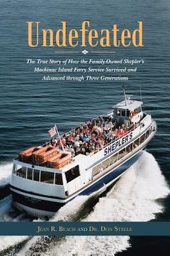 portada Undefeated: The True Story of How the Family-Owned Shepler's Mackinac Island Ferry Service Survived and Advanced through Three Gen
