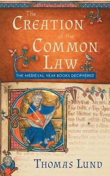 portada The Creation of the Common Law: The Medieval "Year Books" Deciphered (en Inglés)