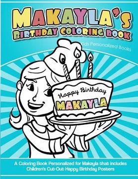 portada Makayla's Birthday Coloring Book Kids Personalized Books: A Coloring Book Personalized for Makayla that includes Children's Cut Out Happy Birthday Pos