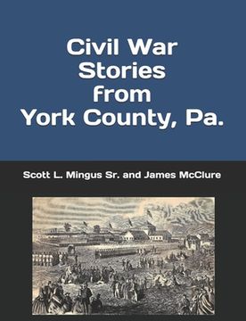 Civil War Stories from York County, Pa.: Remembering the Rebellion and the Gettysburg Campaign (en Inglés)