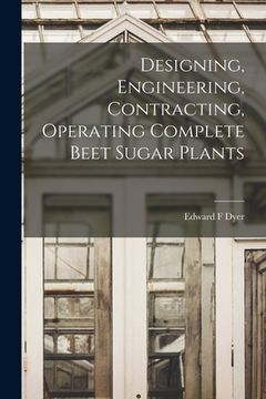 portada Designing, Engineering, Contracting, Operating Complete Beet Sugar Plants (in English)