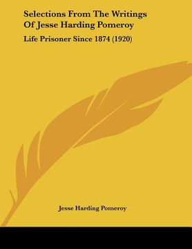portada selections from the writings of jesse harding pomeroy: life prisoner since 1874 (1920) (en Inglés)