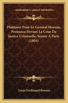 portada Plaidoyer Pour Le General Moreau, Prononce Devant La Cour De Justice Criminelle, Seante A Paris (1804) (en Francés)