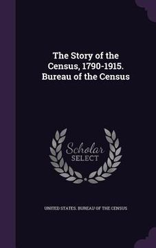 portada The Story of the Census, 1790-1915. Bureau of the Census (en Inglés)