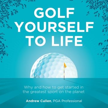 portada Golf Yourself to Life: Why and How to Get Started in the Greatest Sport Mankind Has Ever Invented