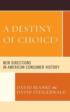 portada a destiny of choice?: new directions in american consumer history (en Inglés)