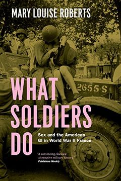 portada What Soldiers Do: Sex and the American GI in World War II France