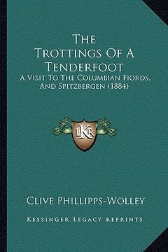 portada the trottings of a tenderfoot: a visit to the columbian fiords, and spitzbergen (1884) (en Inglés)