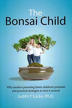 portada The Bonsai Child: Why modern parenting limits children's potential and practical strategies to turn it around (en Inglés)