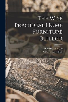portada The Wise Practical Home Furniture Builder (en Inglés)